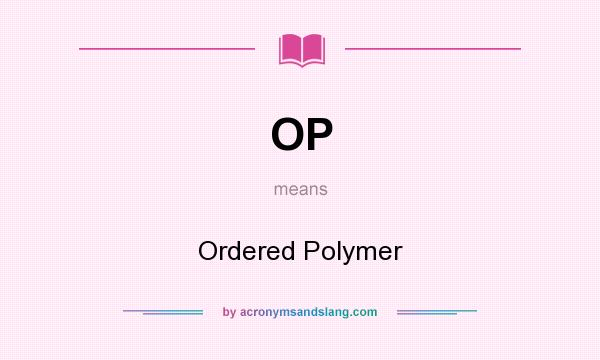 What does OP mean? It stands for Ordered Polymer