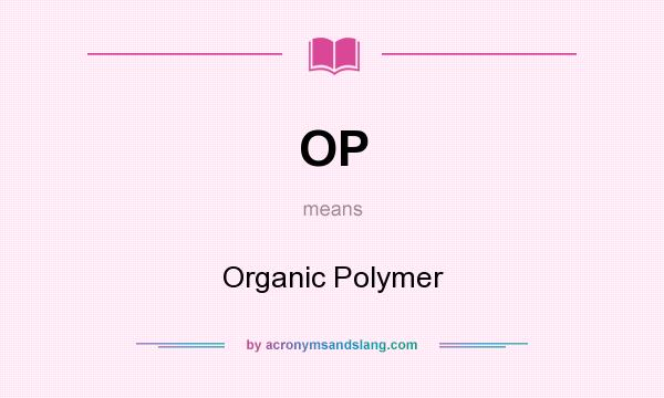 What does OP mean? It stands for Organic Polymer