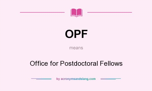 What does OPF mean? It stands for Office for Postdoctoral Fellows