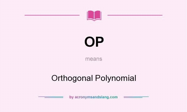 What does OP mean? It stands for Orthogonal Polynomial