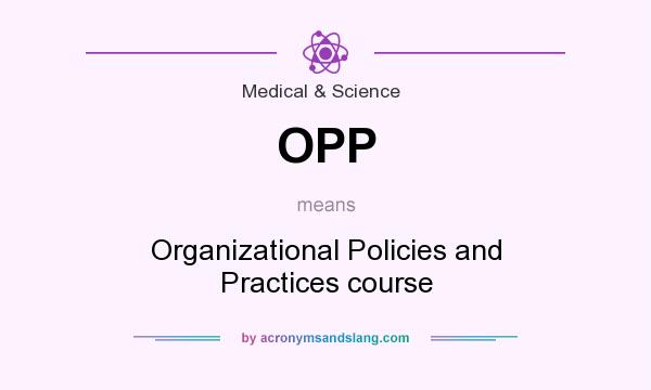 What does OPP mean? It stands for Organizational Policies and Practices course