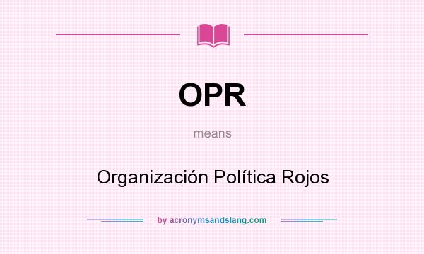 What does OPR mean? It stands for Organización Política Rojos