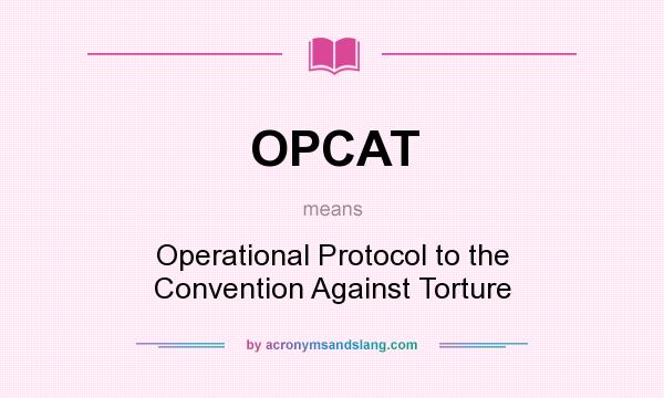 What does OPCAT mean? It stands for Operational Protocol to the Convention Against Torture
