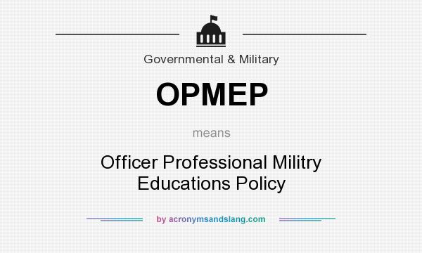 What does OPMEP mean? It stands for Officer Professional Militry Educations Policy