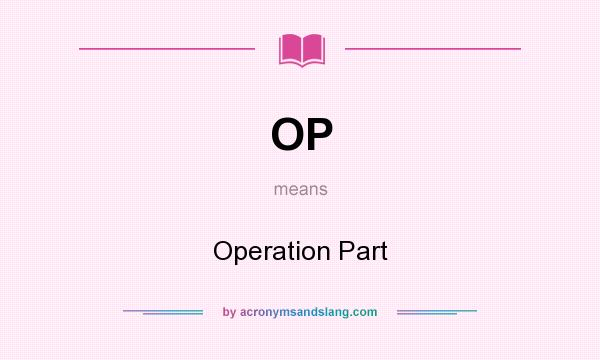What does OP mean? It stands for Operation Part