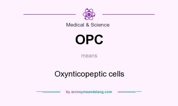 What does OPC mean? It stands for Oxynticopeptic cells