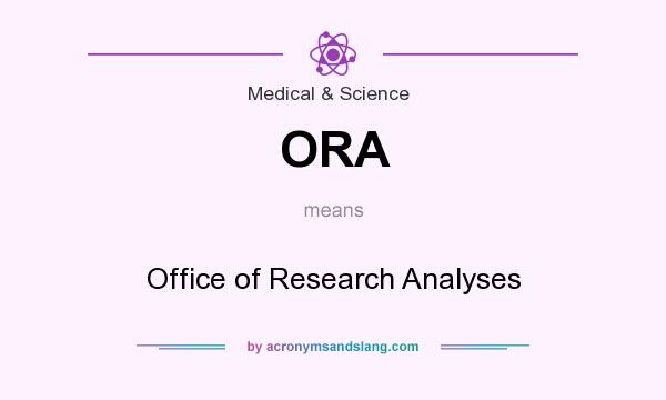What does ORA mean? It stands for Office of Research Analyses