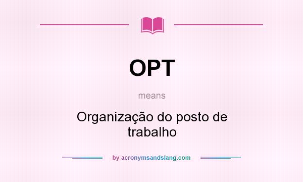 What does OPT mean? It stands for Organização do posto de trabalho