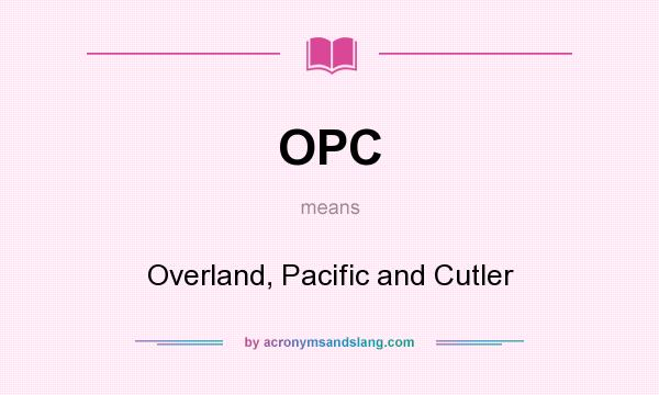 What does OPC mean? It stands for Overland, Pacific and Cutler