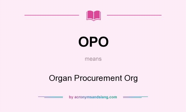 What does OPO mean? It stands for Organ Procurement Org