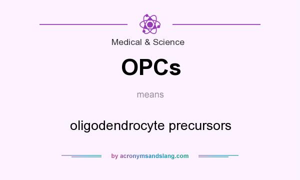 What does OPCs mean? It stands for oligodendrocyte precursors