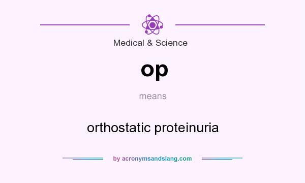 What does op mean? It stands for orthostatic proteinuria
