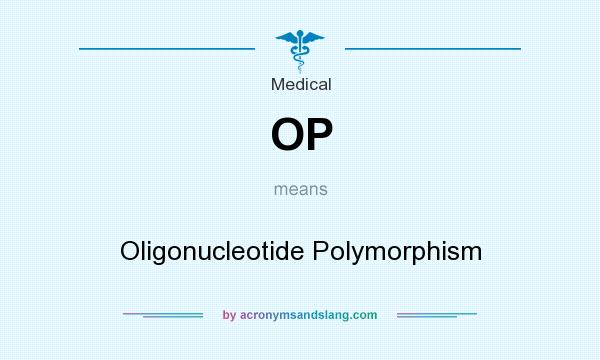 What does OP mean? It stands for Oligonucleotide Polymorphism
