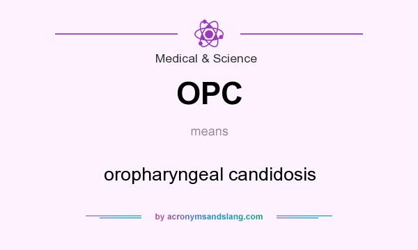 What does OPC mean? It stands for oropharyngeal candidosis