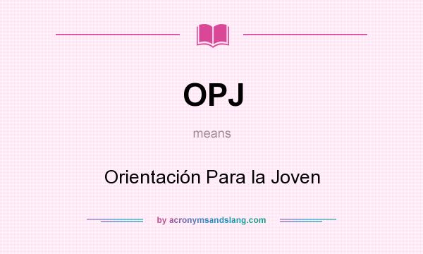 What does OPJ mean? It stands for Orientación Para la Joven