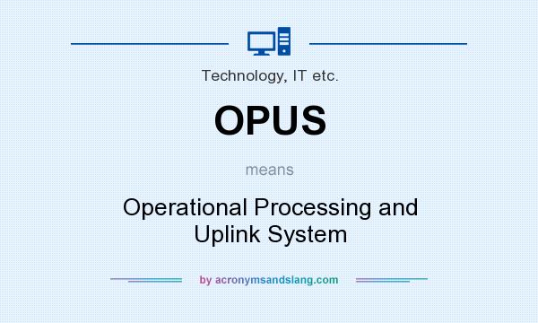 What does OPUS mean? It stands for Operational Processing and Uplink System