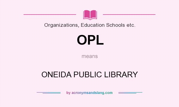 What does OPL mean? It stands for ONEIDA PUBLIC LIBRARY