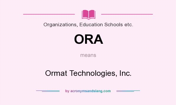 What does ORA mean? It stands for Ormat Technologies, Inc.