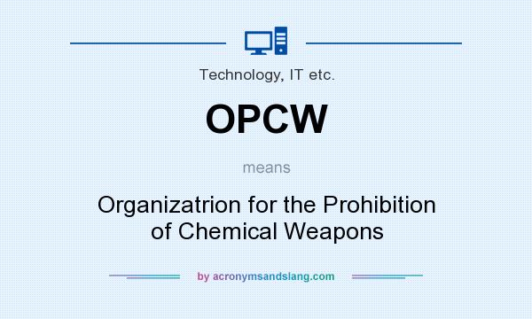 What does OPCW mean? It stands for Organizatrion for the Prohibition of Chemical Weapons