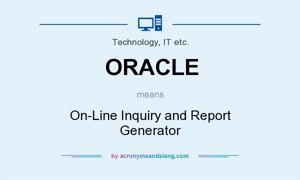 What does ORACLE mean? It stands for On-Line Inquiry and Report Generator