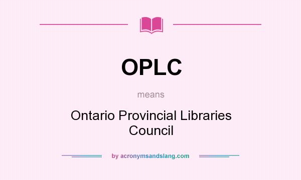 What does OPLC mean? It stands for Ontario Provincial Libraries Council