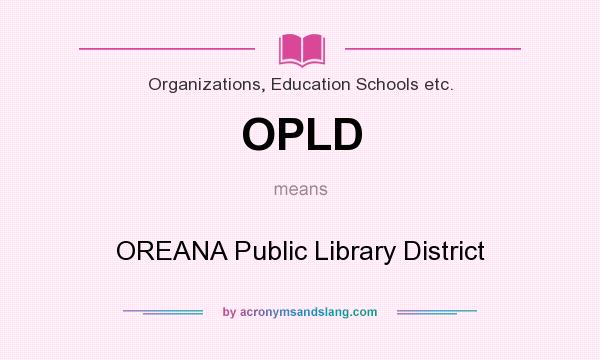 What does OPLD mean? It stands for OREANA Public Library District