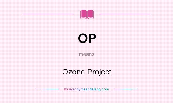 What does OP mean? It stands for Ozone Project
