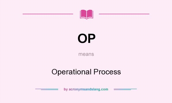 What does OP mean? It stands for Operational Process