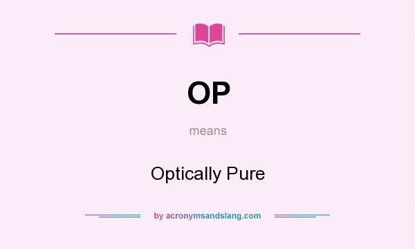 What does OP mean? It stands for Optically Pure