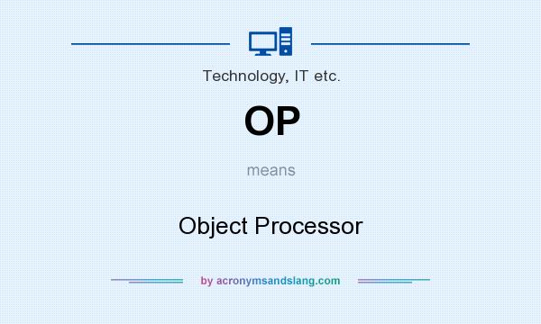What does OP mean? It stands for Object Processor