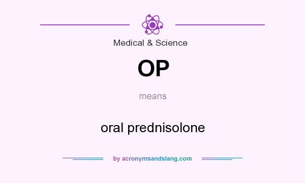 What does OP mean? It stands for oral prednisolone