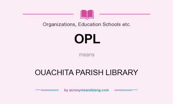 What does OPL mean? It stands for OUACHITA PARISH LIBRARY