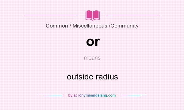 What does or mean? It stands for outside radius