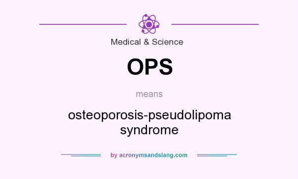 What does OPS mean? It stands for osteoporosis-pseudolipoma syndrome