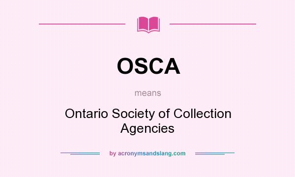 What does OSCA mean? It stands for Ontario Society of Collection Agencies