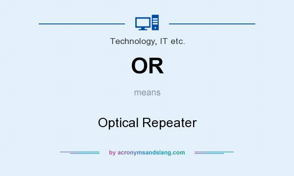 What does OR mean? It stands for Optical Repeater
