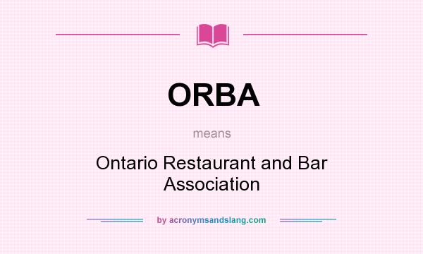 What does ORBA mean? It stands for Ontario Restaurant and Bar Association