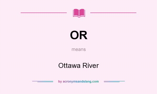 What does OR mean? It stands for Ottawa River