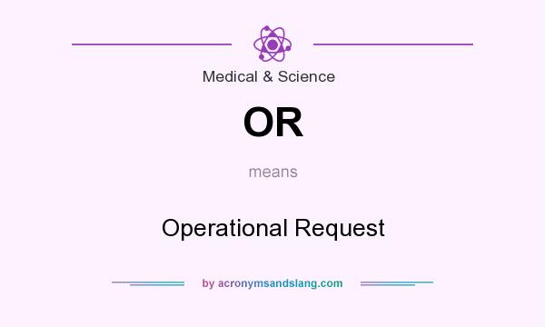What does OR mean? It stands for Operational Request