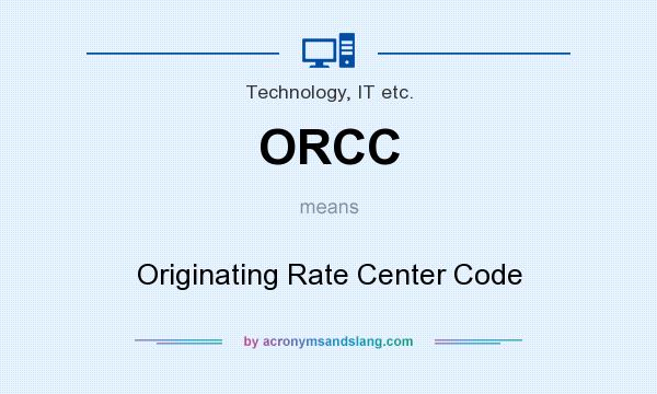 What does ORCC mean? It stands for Originating Rate Center Code