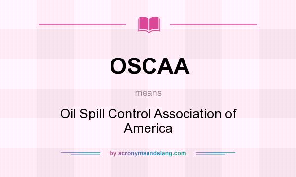 What does OSCAA mean? It stands for Oil Spill Control Association of America