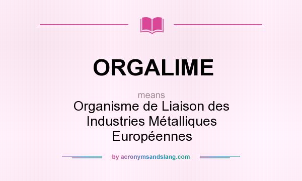 What does ORGALIME mean? It stands for Organisme de Liaison des Industries Métalliques Européennes