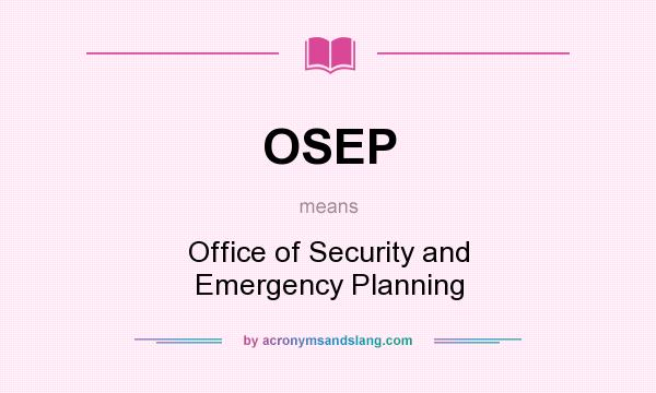 What does OSEP mean? It stands for Office of Security and Emergency Planning