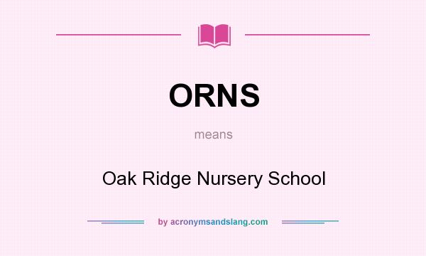 What does ORNS mean? It stands for Oak Ridge Nursery School