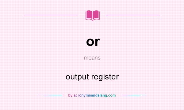 What does or mean? It stands for output register
