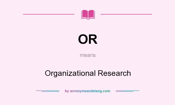 What does OR mean? It stands for Organizational Research