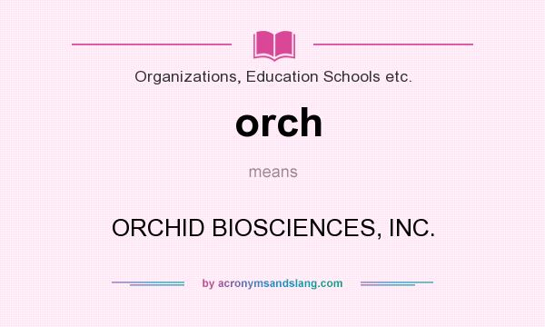 What does orch mean? It stands for ORCHID BIOSCIENCES, INC.