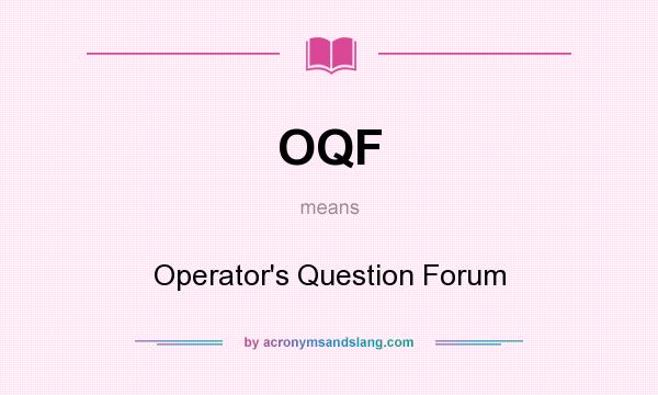 What does OQF mean? It stands for Operator`s Question Forum