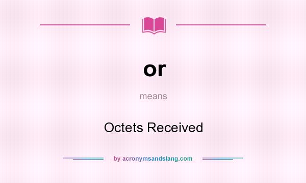 What does or mean? It stands for Octets Received