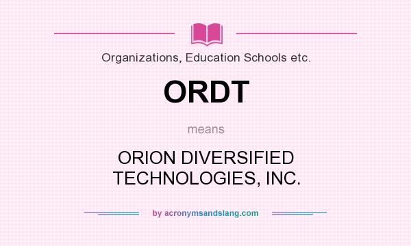 What does ORDT mean? It stands for ORION DIVERSIFIED TECHNOLOGIES, INC.